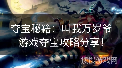 夺宝秘籍：叫我万岁爷游戏夺宝攻略分享！
