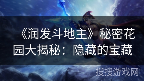 《润发斗地主》秘密花园大揭秘：隐藏的宝藏