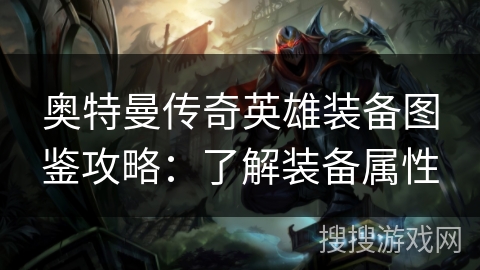奥特曼传奇英雄装备图鉴攻略：了解装备属性