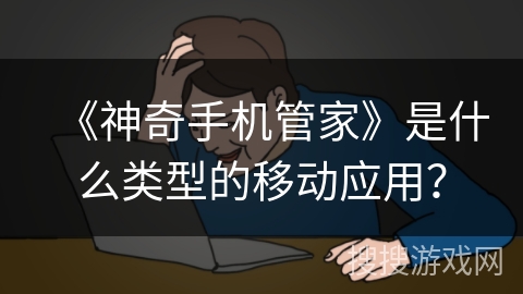 《神奇手机管家》是什么类型的移动应用？