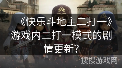 《快乐斗地主二打一》游戏内二打一模式的剧情更新？