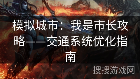 模拟城市：我是市长攻略——交通系统优化指南