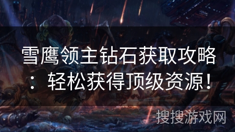 雪鹰领主钻石获取攻略：轻松获得顶级资源！