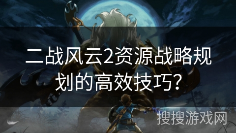 二战风云2资源战略规划的高效技巧？