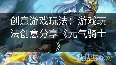 创意游戏玩法：游戏玩法创意分享《元气骑士》