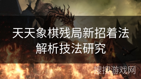 天天象棋残局新招着法解析技法研究
