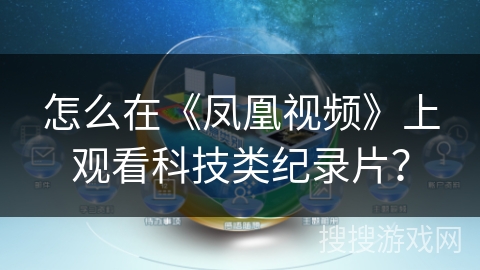 怎么在《凤凰视频》上观看科技类纪录片? 怎么在《凤凰视频》上观看科技类纪录片?