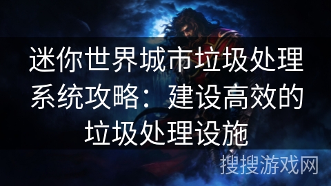 迷你世界城市垃圾处理系统攻略：建设高效的垃圾处理设施