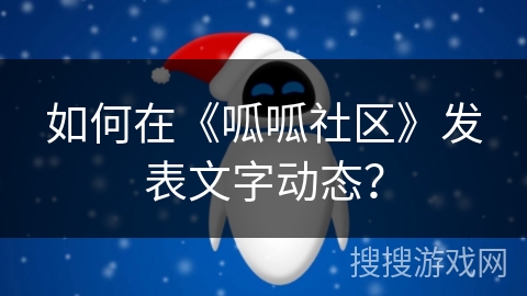 如何在《呱呱社区》发表文字动态？