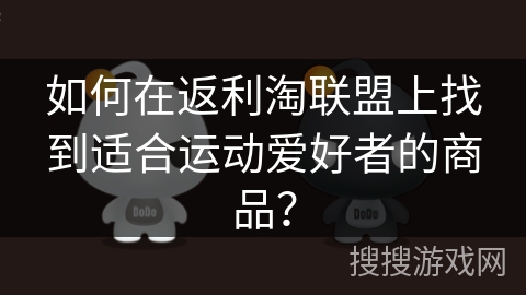 如何在返利淘联盟上找到适合运动爱好者的商品？