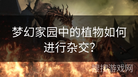 梦幻家园中的植物如何进行杂交？