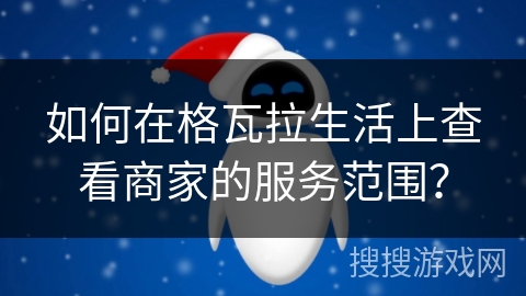 如何在格瓦拉生活上查看商家的服务范围？