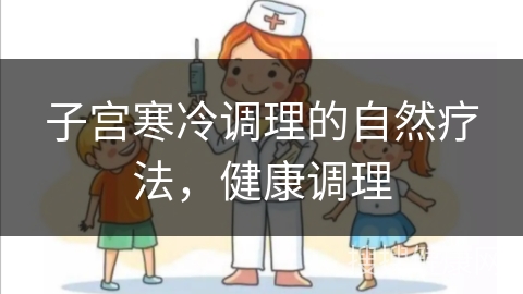 子宫寒冷调理的自然疗法，健康调理