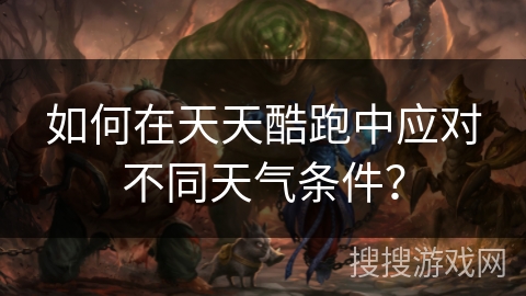 如何在天天酷跑中应对不同天气条件？