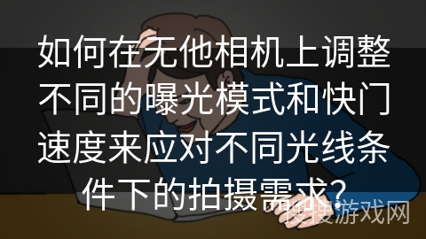 如何在无他相机上调整不同的曝光模式和快门速度来应对不同光线条件下的拍摄需求？