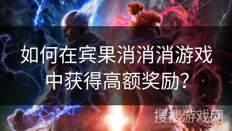 如何在宾果消消消游戏中获得高额奖励？