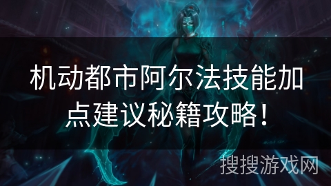 机动都市阿尔法技能加点建议秘籍攻略！