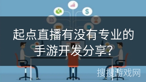 起点直播有没有专业的手游开发分享？