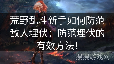 荒野乱斗新手如何防范敌人埋伏：防范埋伏的有效方法！