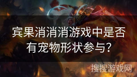 宾果消消消游戏中是否有宠物形状参与？