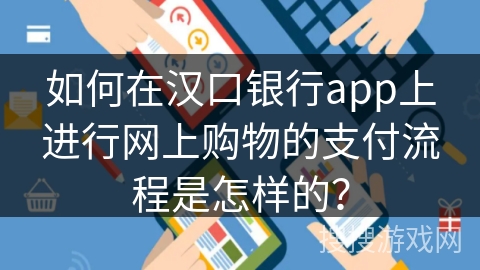 如何在汉口银行app上进行网上购物的支付流程是怎样的？