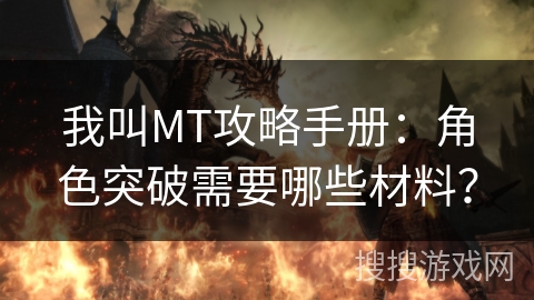 我叫MT攻略手册：角色突破需要哪些材料？