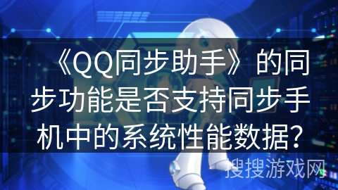 《QQ同步助手》的同步功能是否支持同步手机中的系统性能数据？
