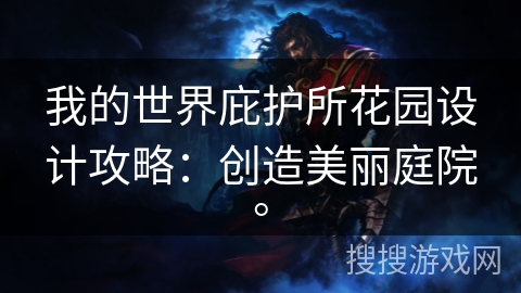 我的世界庇护所花园设计攻略：创造美丽庭院。