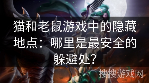 猫和老鼠游戏中的隐藏地点：哪里是最安全的躲避处？