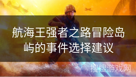 航海王强者之路冒险岛屿的事件选择建议