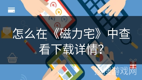 怎么在《磁力宅》中查看下载详情？