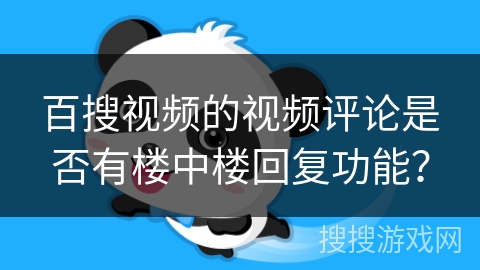 百搜视频的视频评论是否有楼中楼回复功能？