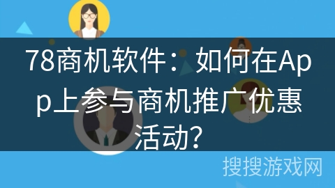 78商机软件：如何在App上参与商机推广优惠活动？