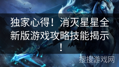 独家心得!消灭星星全新版游戏攻略技能揭示! 独家心得!消灭星星全新版游戏攻略技能揭示!