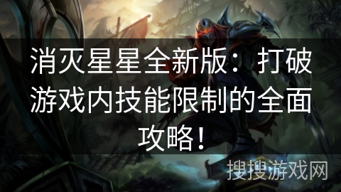 消灭星星全新版：打破游戏内技能限制的全面攻略！