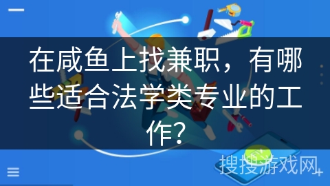 在咸鱼上找兼职，有哪些适合法学类专业的工作？