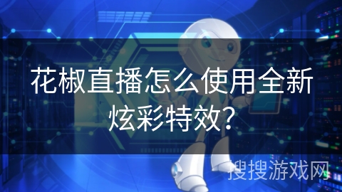 花椒直播怎么使用全新炫彩特效？