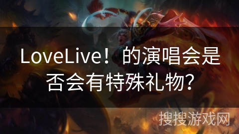 LoveLive！的演唱会是否会有特殊礼物？