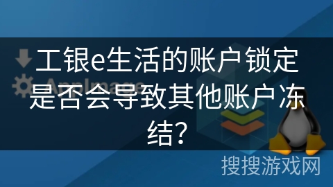 工银e生活的账户锁定是否会导致其他账户冻结？