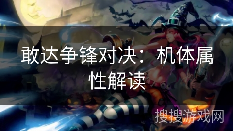 敢达争锋对决：机体属性解读