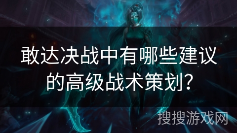 敢达决战中有哪些建议的高级战术策划？