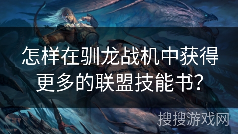 怎样在驯龙战机中获得更多的联盟技能书？