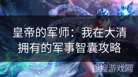 皇帝的军师：我在大清拥有的军事智囊攻略