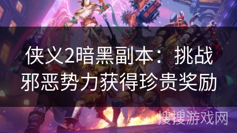 侠义2暗黑副本：挑战邪恶势力获得珍贵奖励