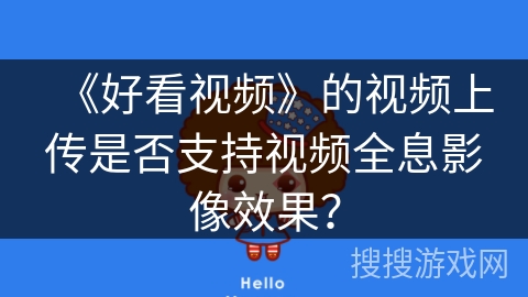 《好看视频》的视频上传是否支持视频全息影像效果？