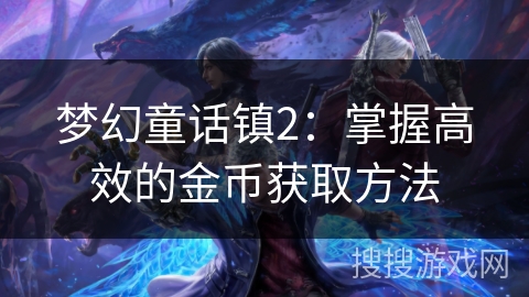 梦幻童话镇2：掌握高效的金币获取方法