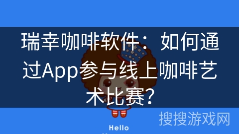 瑞幸咖啡软件：如何通过App参与线上咖啡艺术比赛？