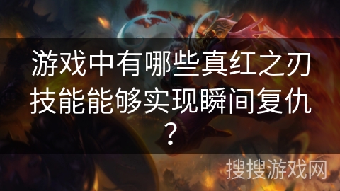 游戏中有哪些真红之刃技能能够实现瞬间复仇？