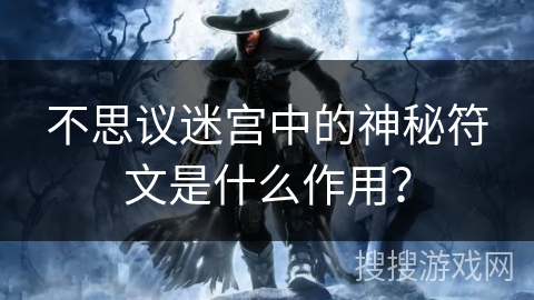 不思议迷宫中的神秘符文是什么作用？