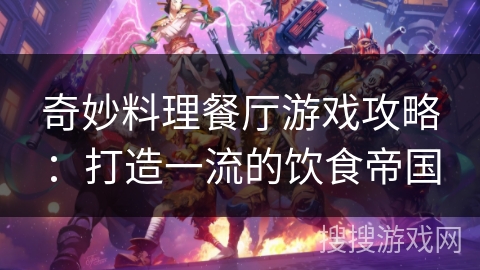 奇妙料理餐厅游戏攻略：打造一流的饮食帝国